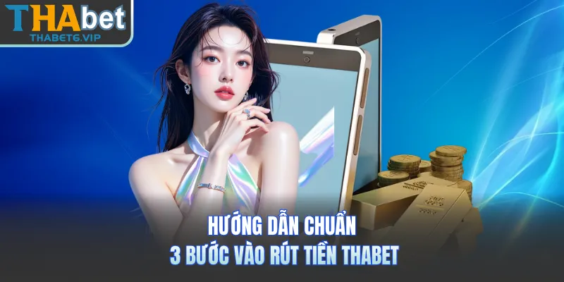 Hướng dẫn chuẩn 3 bước vào rút tiền THABET