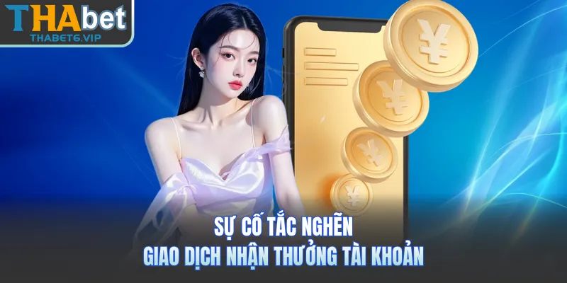 Sự cố tắc nghẽn giao dịch nhận thưởng tài khoản