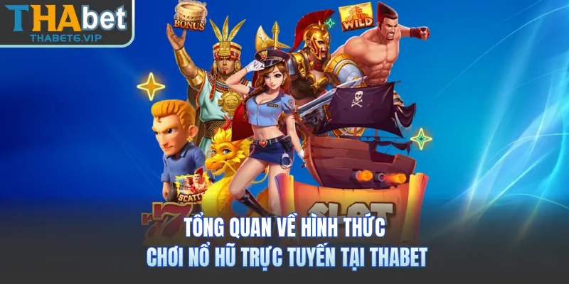 Tổng quan về hình thức chơi nổ hũ trực tuyến tại THABET